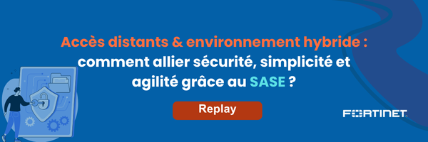 Accès distants & environnement hybride : comment allier sécurité, simplicité et agilité grâce au SASE ?